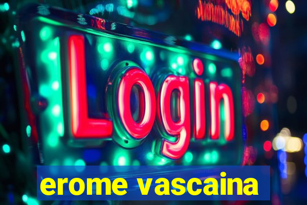 erome vascaina